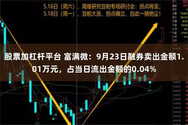 股票加杠杆平台 富满微：9月23日融券卖出金额1.01万元，占当日流出金额的0.04%