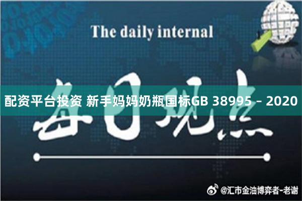 配资平台投资 新手妈妈奶瓶国标GB 38995 – 2020