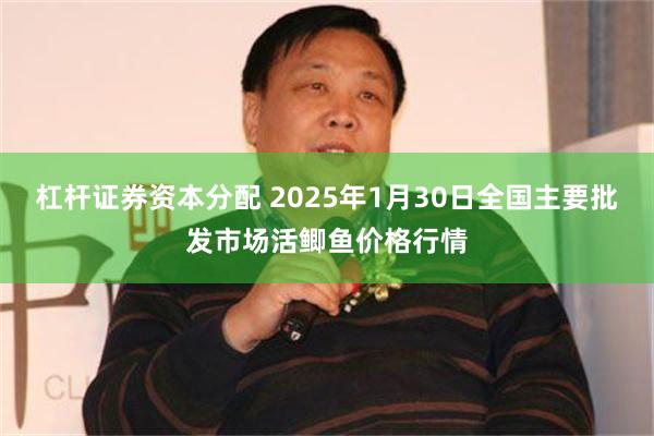 杠杆证券资本分配 2025年1月30日全国主要批发市场活鲫鱼价格行情